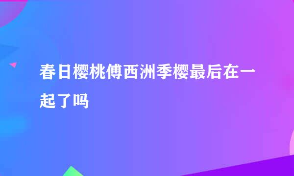 春日樱桃傅西洲季樱最后在一起了吗