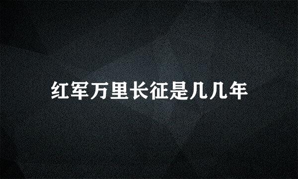 红军万里长征是几几年