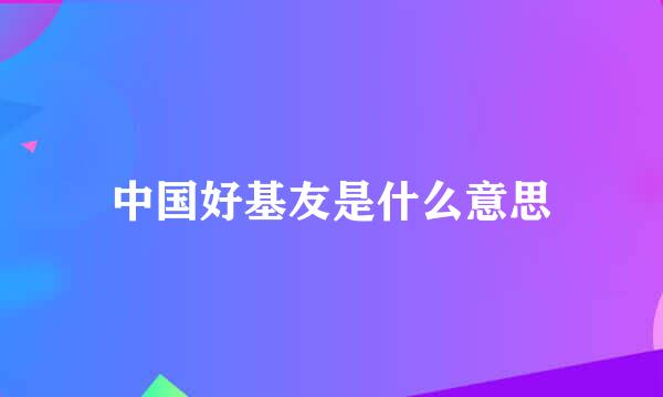 中国好基友是什么意思