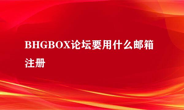 BHGBOX论坛要用什么邮箱注册