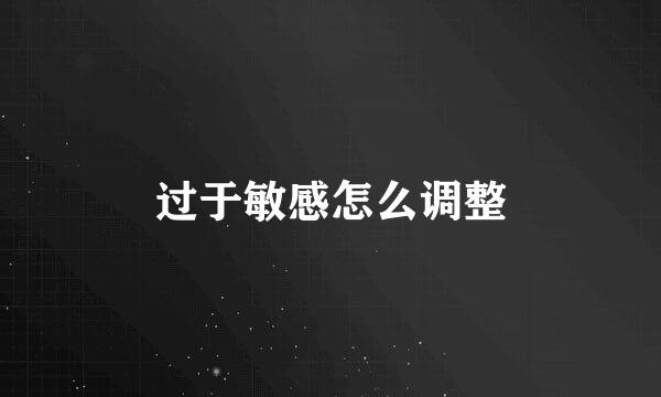 过于敏感怎么调整