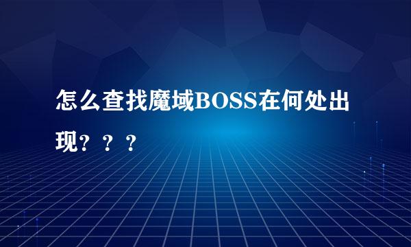 怎么查找魔域BOSS在何处出现？？？