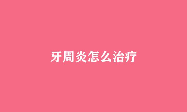 牙周炎怎么治疗