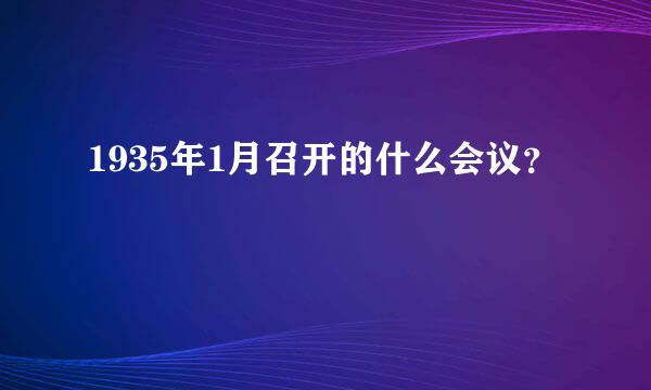 1935年1月召开的什么会议？