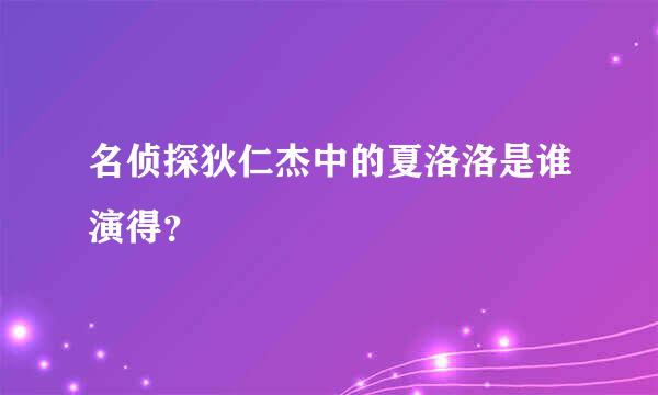 名侦探狄仁杰中的夏洛洛是谁演得？