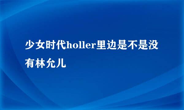 少女时代holler里边是不是没有林允儿