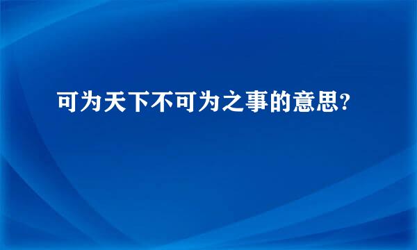 可为天下不可为之事的意思?