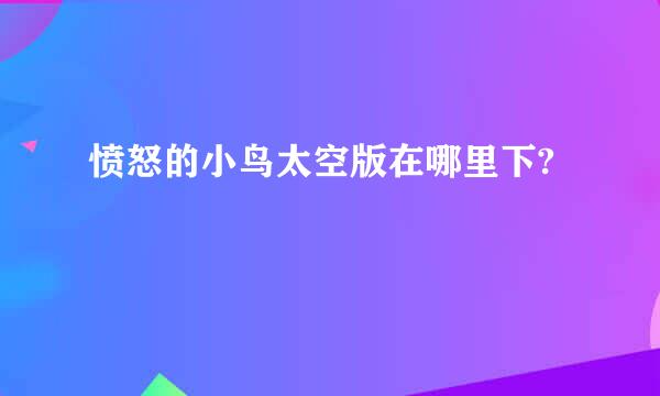 愤怒的小鸟太空版在哪里下?