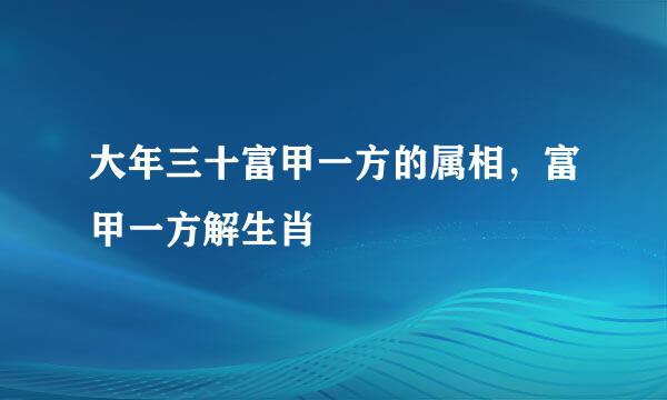 大年三十富甲一方的属相，富甲一方解生肖