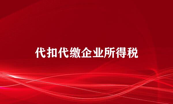 代扣代缴企业所得税