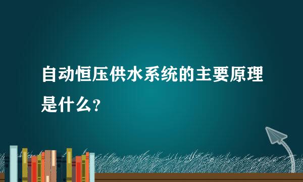 自动恒压供水系统的主要原理是什么？