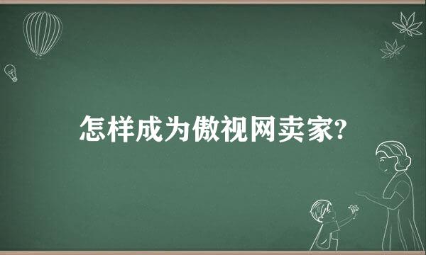 怎样成为傲视网卖家?