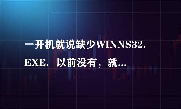 一开机就说缺少WINNS32．EXE．以前没有，就是上次中过病毒后变成这样的了