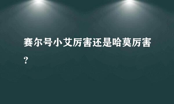 赛尔号小艾厉害还是哈莫厉害？