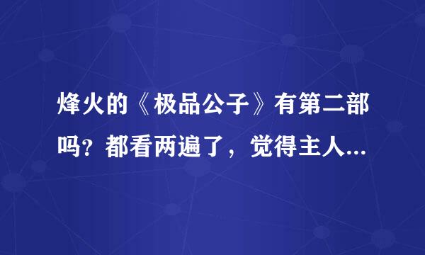 烽火的《极品公子》有第二部吗？都看两遍了，觉得主人公叶无道很给力很男人，第二部叫什么求高人指点。。