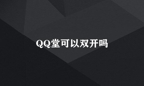 QQ堂可以双开吗