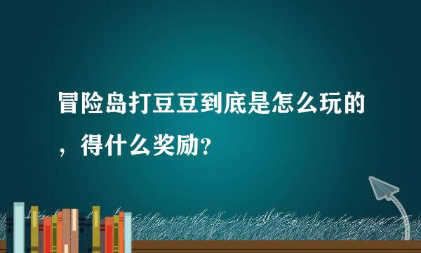 冒险岛打豆豆到底是怎么玩的，得什么奖励？