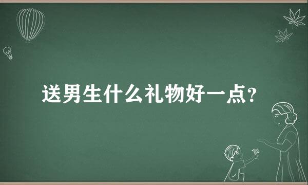 送男生什么礼物好一点？