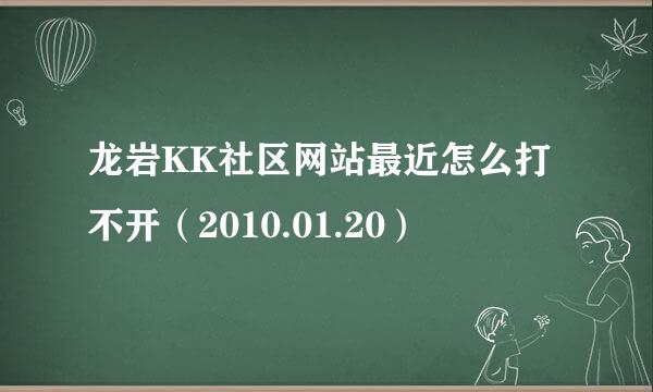 龙岩KK社区网站最近怎么打不开（2010.01.20）