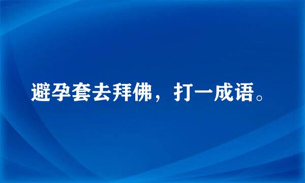 避孕套去拜佛，打一成语。