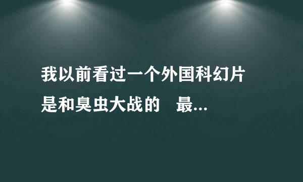 我以前看过一个外国科幻片  是和臭虫大战的   最后还有一个最大的还会吸人的脑子 请问影片叫什么名字