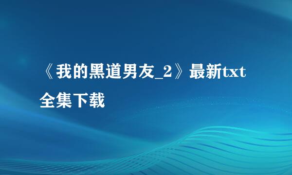 《我的黑道男友_2》最新txt全集下载