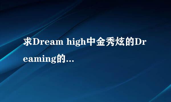 求Dream high中金秀炫的Dreaming的音译歌词，要是加上中文歌词更好了