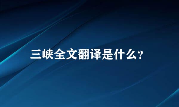 三峡全文翻译是什么？