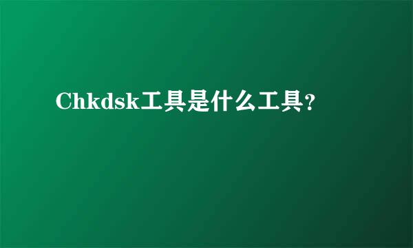 Chkdsk工具是什么工具？