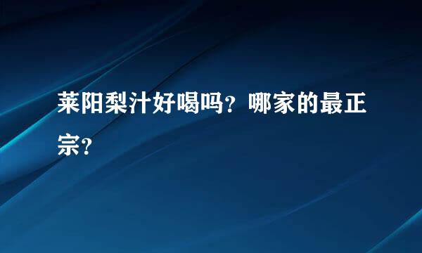 莱阳梨汁好喝吗？哪家的最正宗？