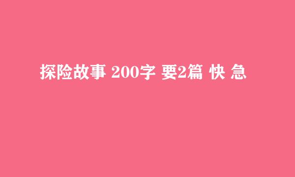 探险故事 200字 要2篇 快 急