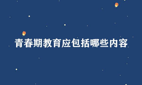 青春期教育应包括哪些内容