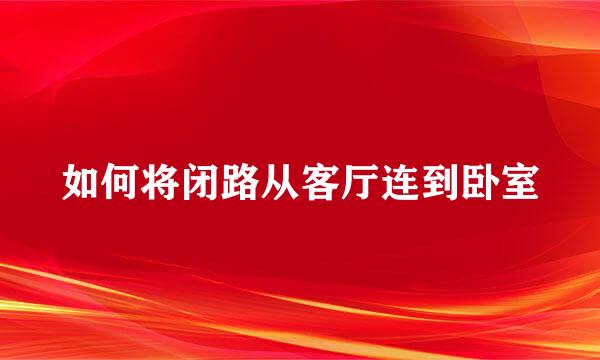 如何将闭路从客厅连到卧室