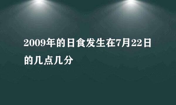 2009年的日食发生在7月22日的几点几分