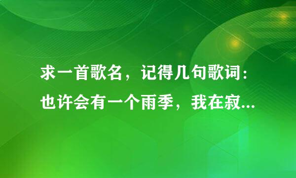 求一首歌名，记得几句歌词：也许会有一个雨季，我在寂寞中遇见了你，就把我的一切都告诉你