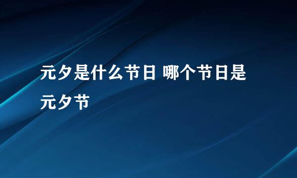 元夕是什么节日 哪个节日是元夕节