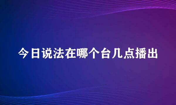 今日说法在哪个台几点播出