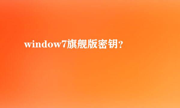 window7旗舰版密钥？