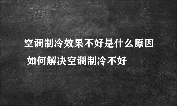 空调制冷效果不好是什么原因 如何解决空调制冷不好