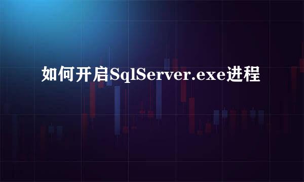 如何开启SqlServer.exe进程