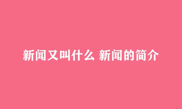 新闻又叫什么 新闻的简介