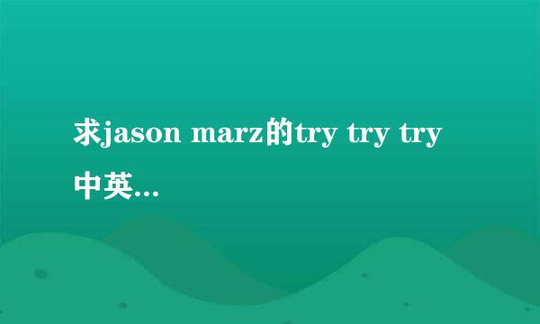 求jason marz的try try try中英文对照歌词