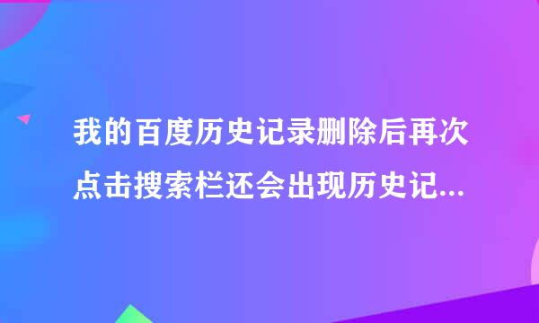 我的百度历史记录删除后再次点击搜索栏还会出现历史记录怎么办？