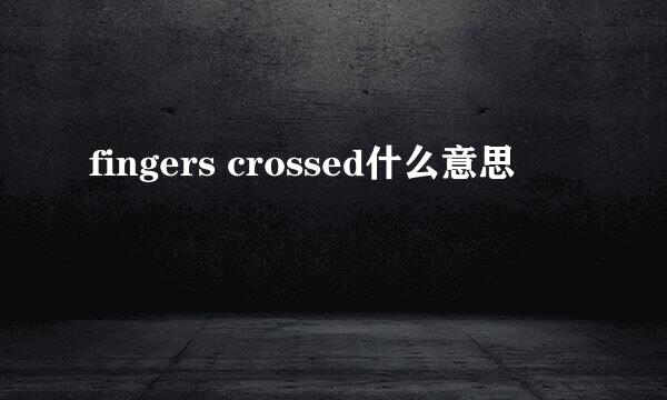 fingers crossed什么意思