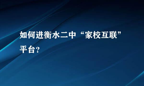 如何进衡水二中“家校互联”平台？