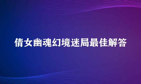 倩女幽魂幻境迷局最佳解答