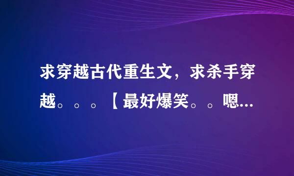 求穿越古代重生文，求杀手穿越。。。【最好爆笑。。嗯，简介也要啊！