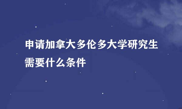 申请加拿大多伦多大学研究生需要什么条件