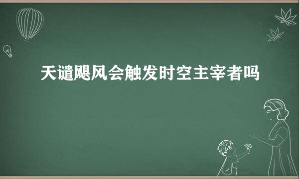 天谴飓风会触发时空主宰者吗