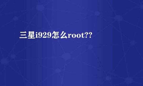 三星i929怎么root??